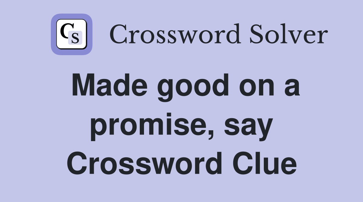 Made good on a promise, say Crossword Clue