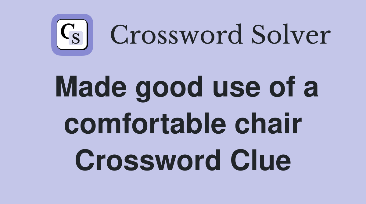Made good use of a comfortable chair Crossword Clue