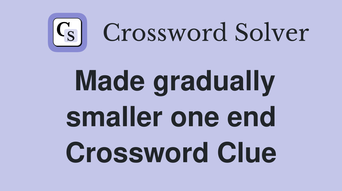 Made gradually smaller one end Crossword Clue
