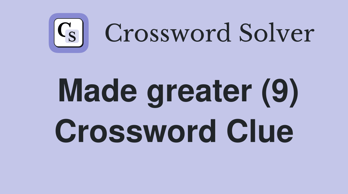 Made greater (9) Crossword Clue