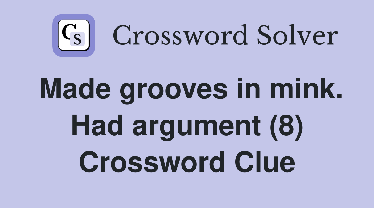 Made grooves in mink. Had argument (8) Crossword Clue