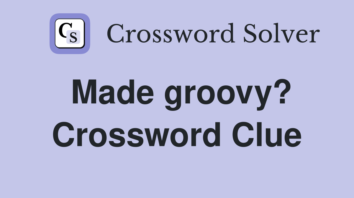 Made groovy? Crossword Clue