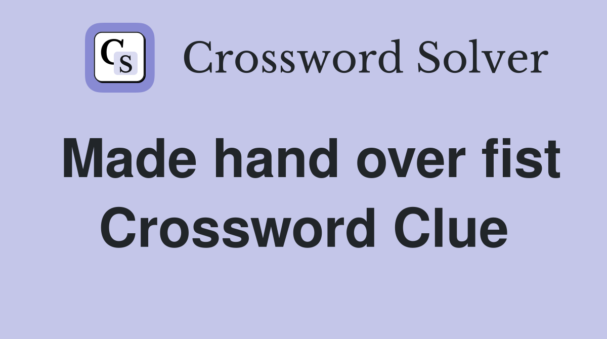 Made hand over fist Crossword Clue