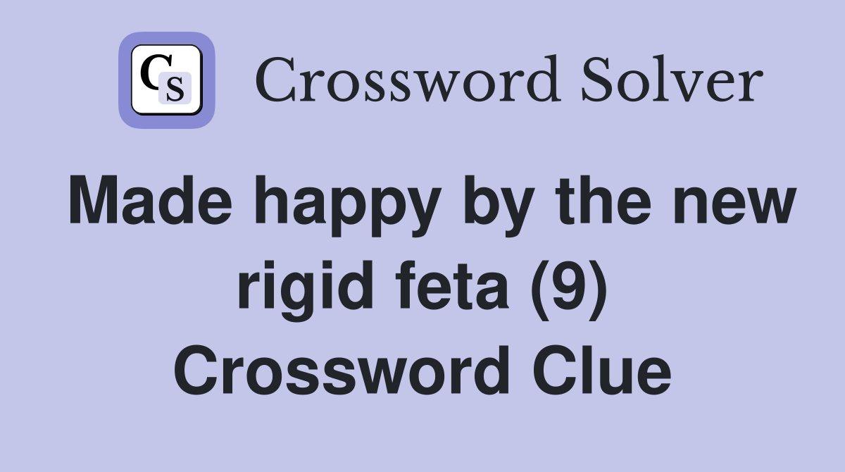 Made happy by the new rigid feta (9) Crossword Clue