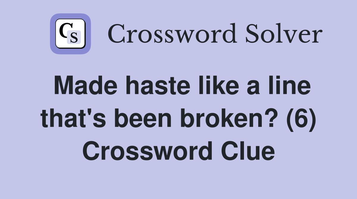 Made haste like a line that's been broken? (6) Crossword Clue