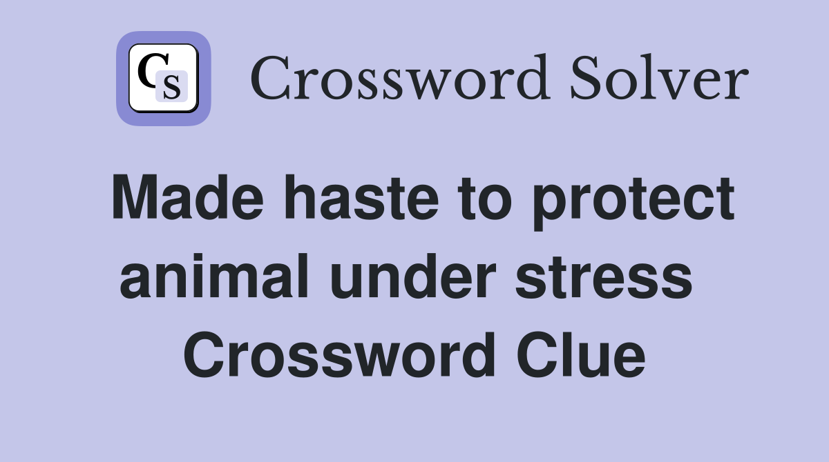 Made haste to protect animal under stress  Crossword Clue