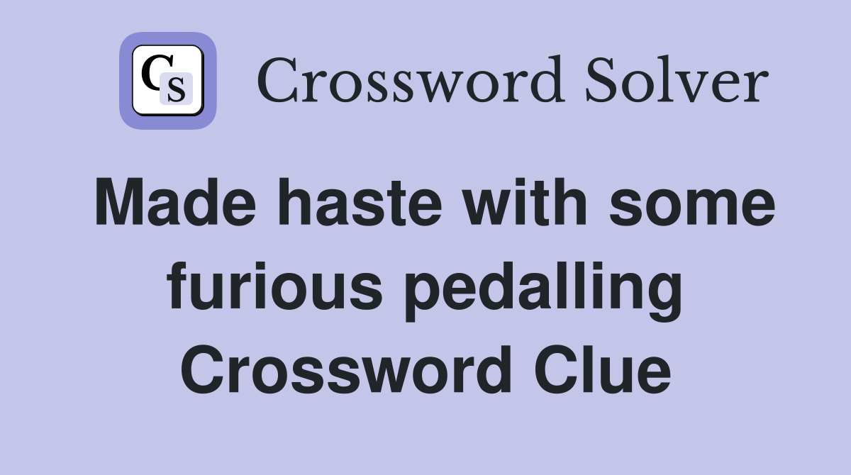 Made haste with some furious pedalling Crossword Clue