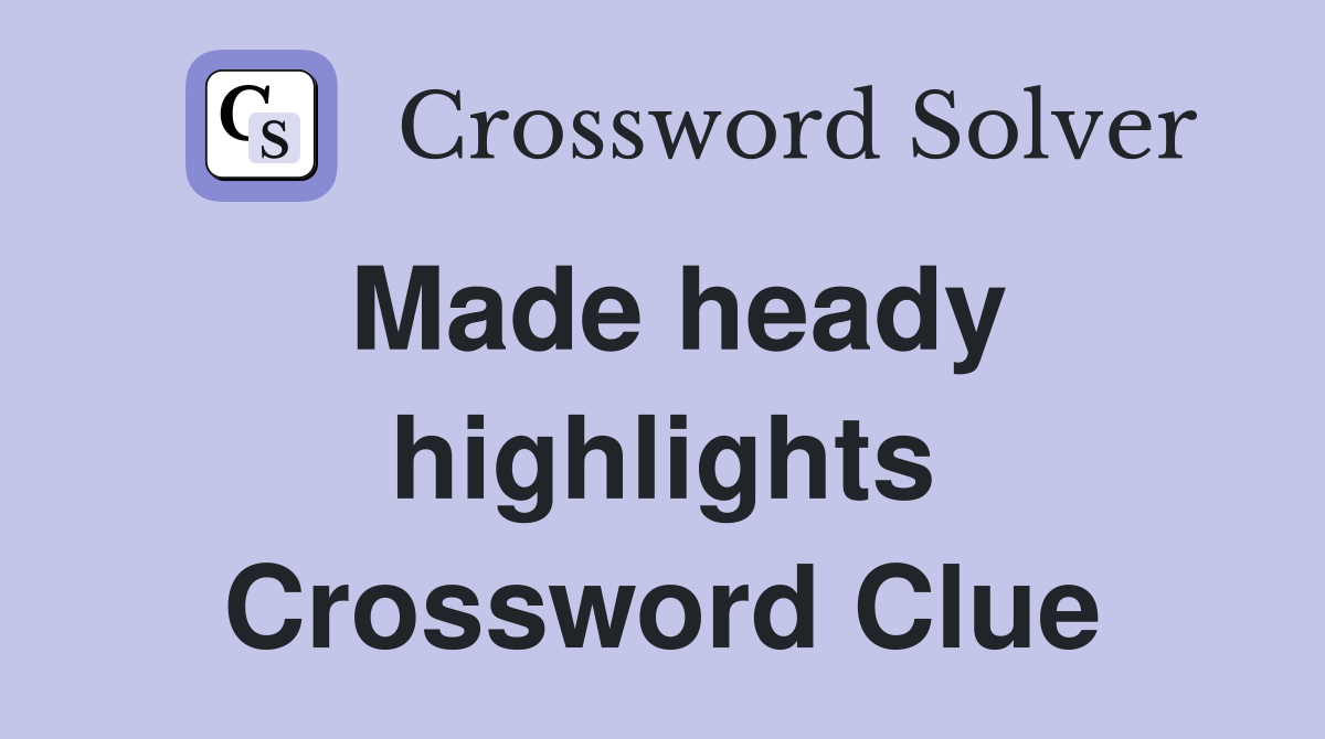 Made heady highlights Crossword Clue