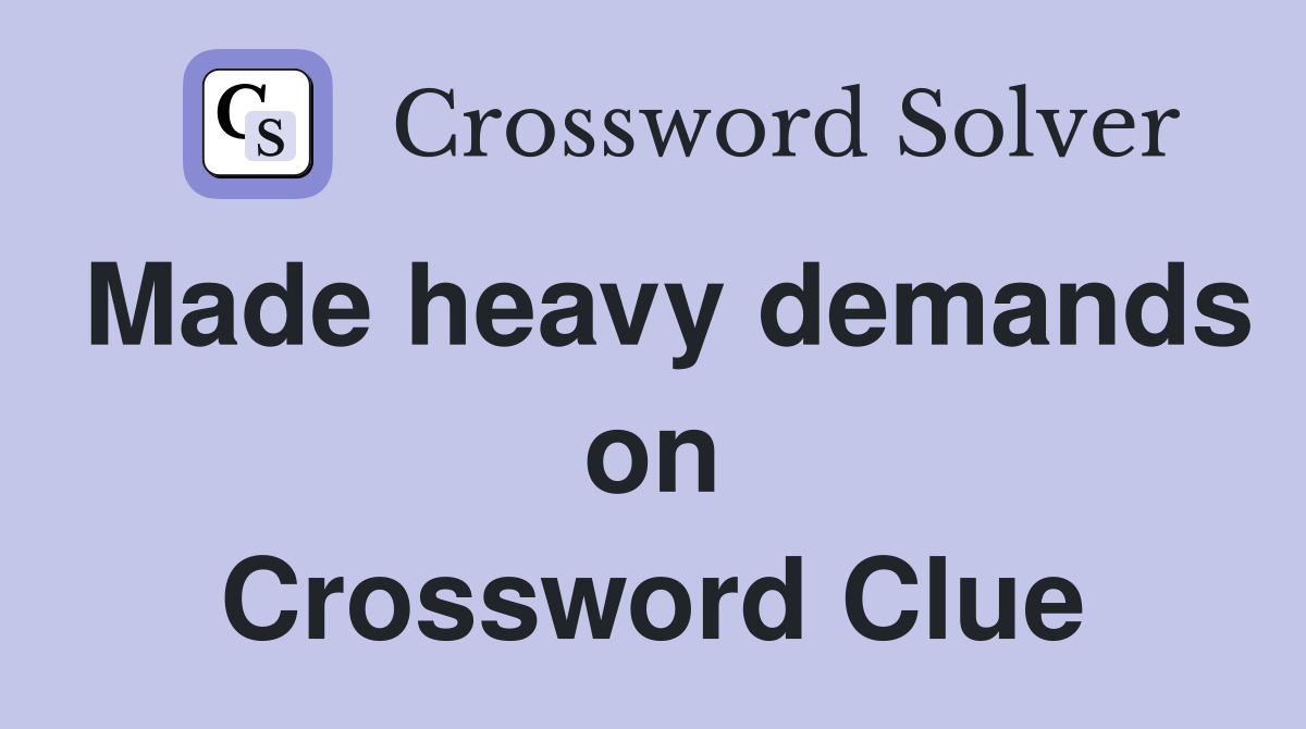 Made heavy demands on Crossword Clue