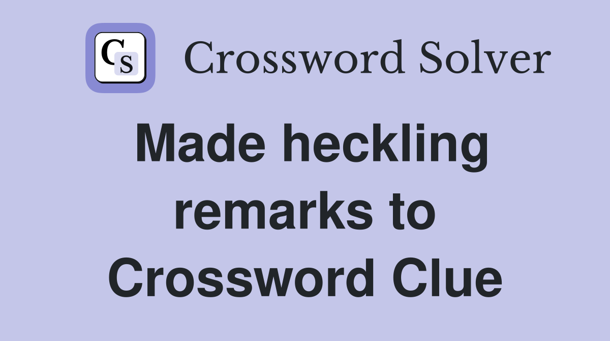 Made heckling remarks to Crossword Clue