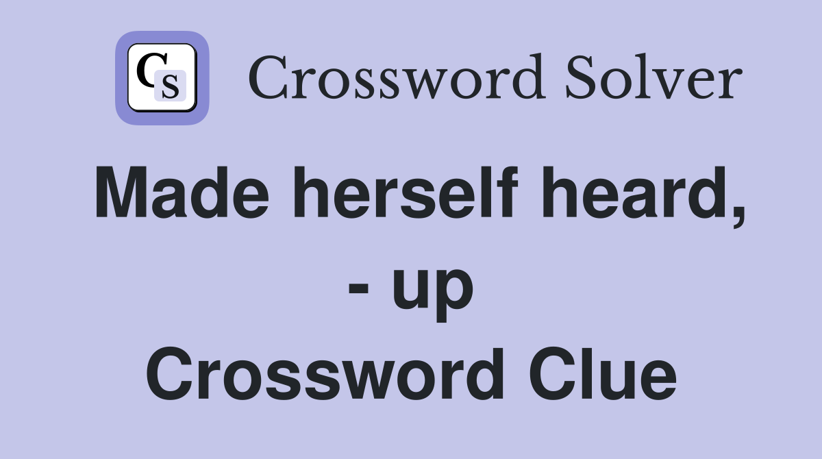 Made herself heard, - up Crossword Clue