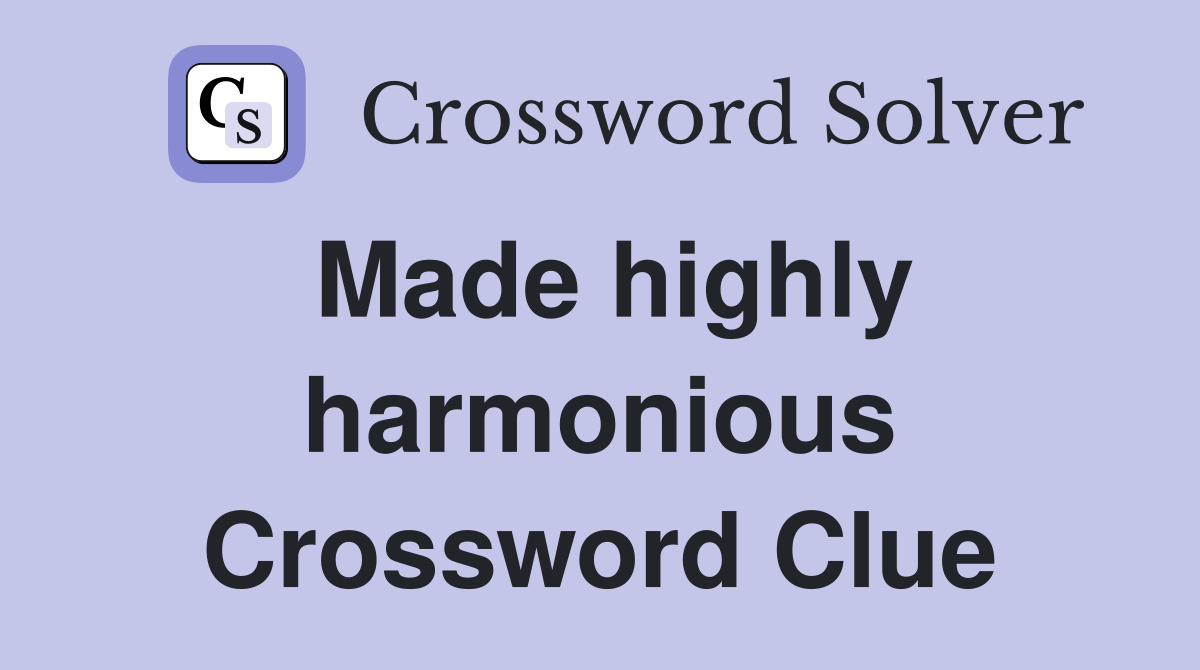 Made highly harmonious Crossword Clue