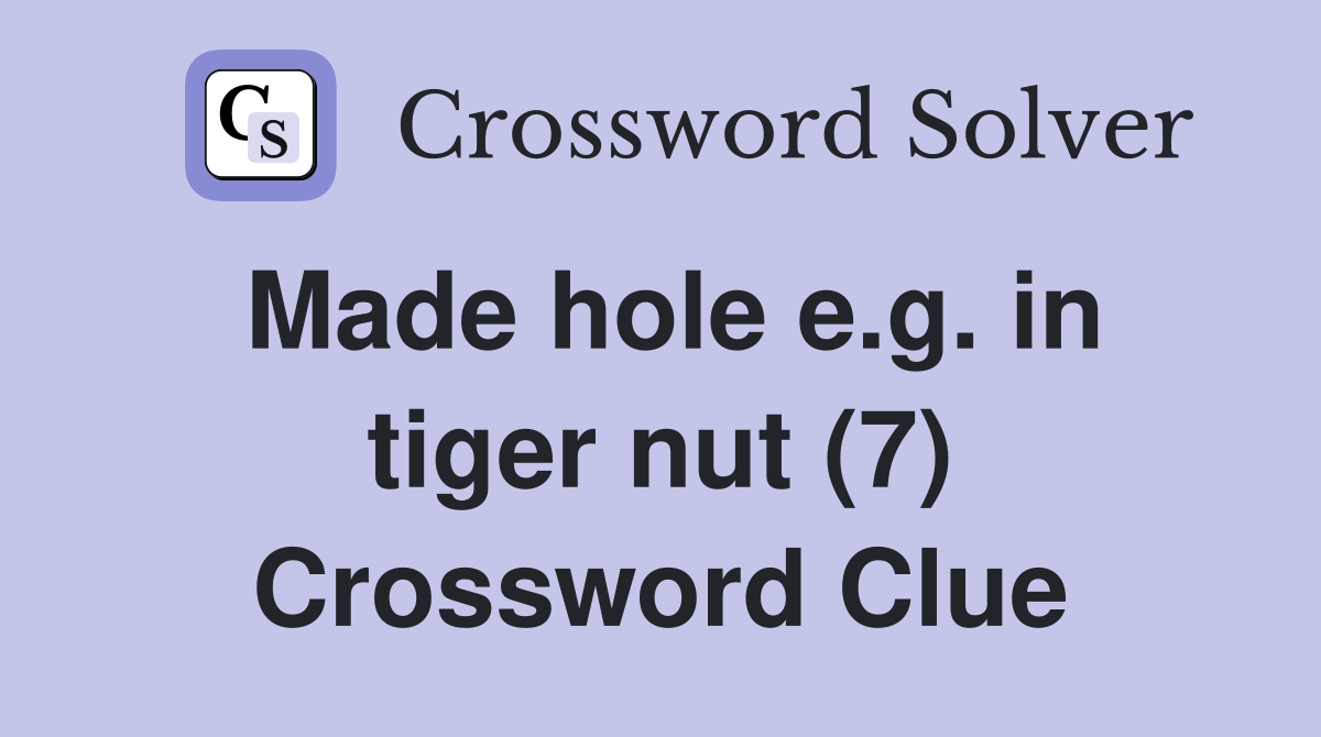 Made hole e.g. in tiger nut (7) Crossword Clue