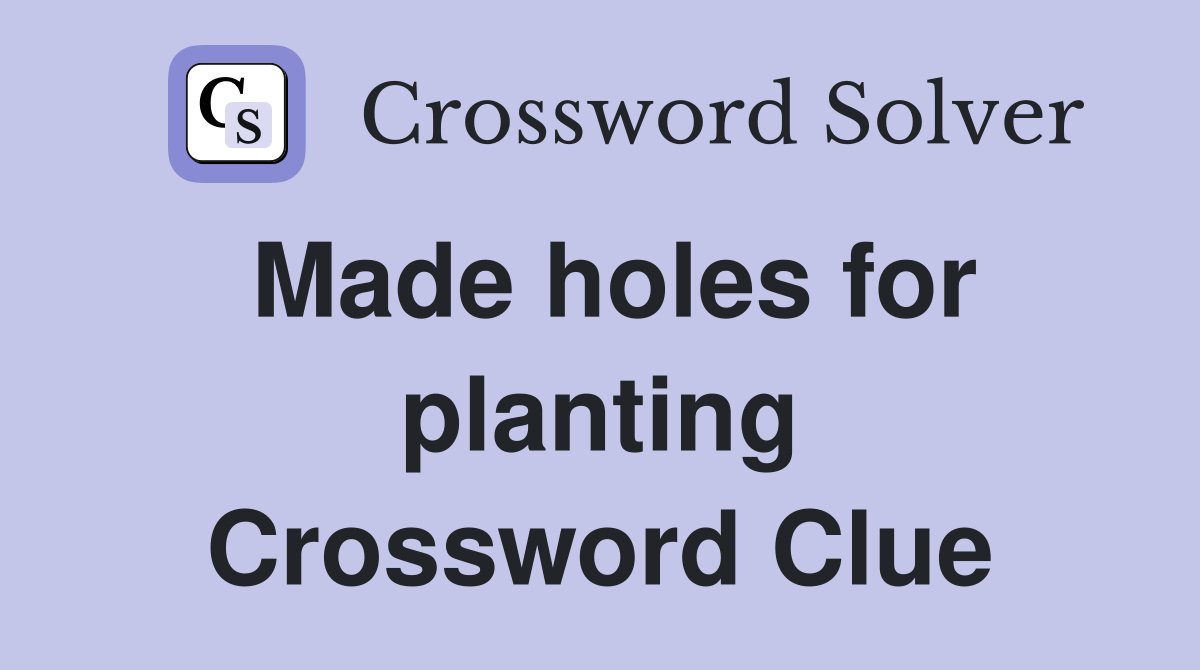 Made holes for planting Crossword Clue