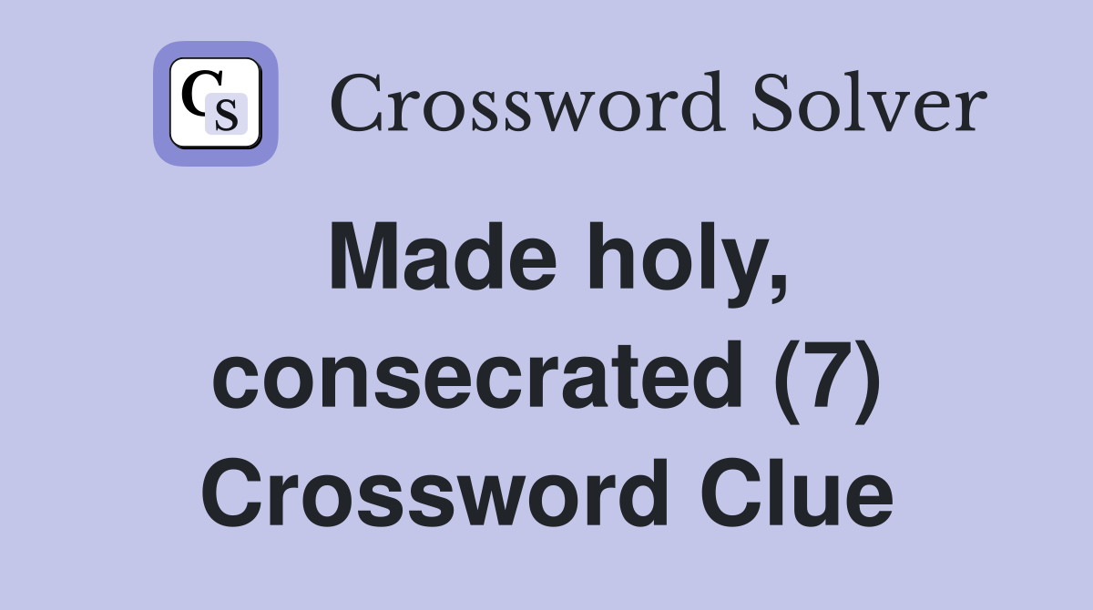 Made holy, consecrated (7) Crossword Clue