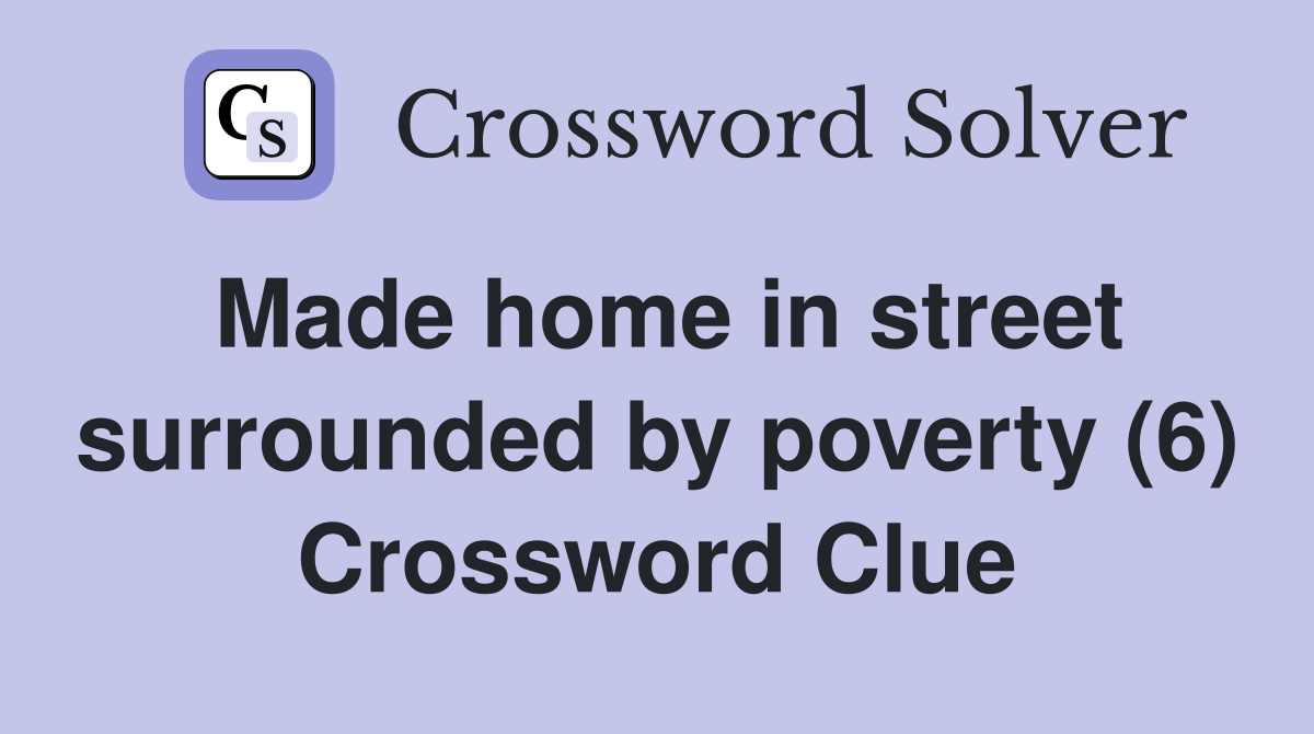 Made home in street surrounded by poverty (6) Crossword Clue