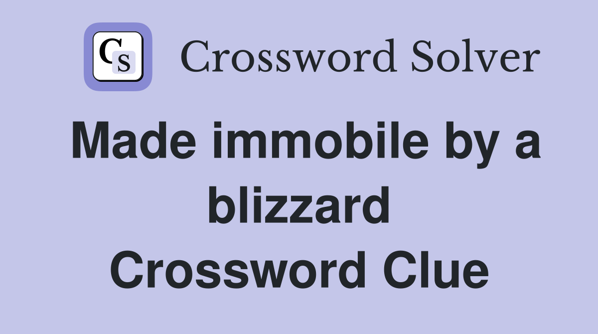 Made immobile by a blizzard Crossword Clue
