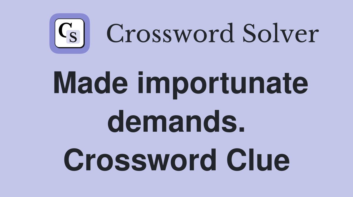 Made importunate demands. Crossword Clue