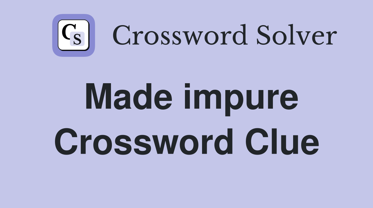 Made impure Crossword Clue