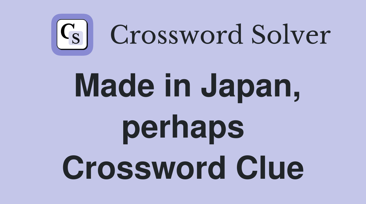 Made in Japan, perhaps Crossword Clue
