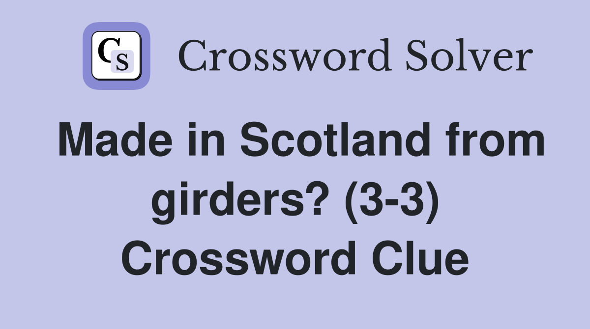 Made in Scotland from girders? (3-3) Crossword Clue