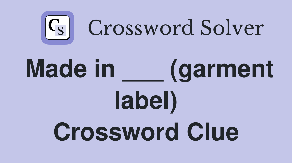 Made in ___ (garment label) Crossword Clue
