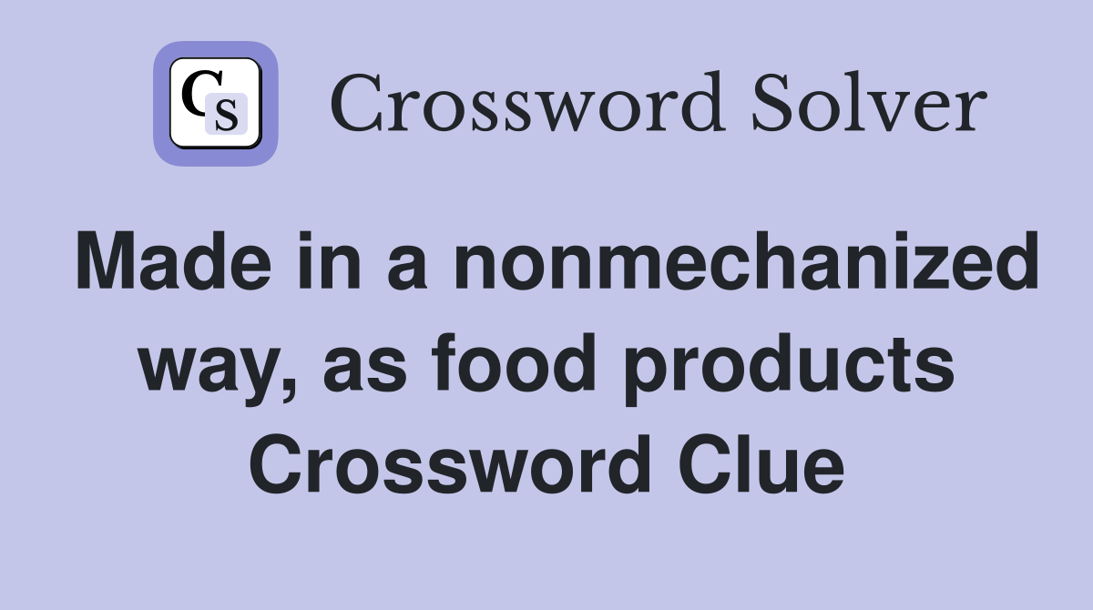 Made in a nonmechanized way, as food products Crossword Clue