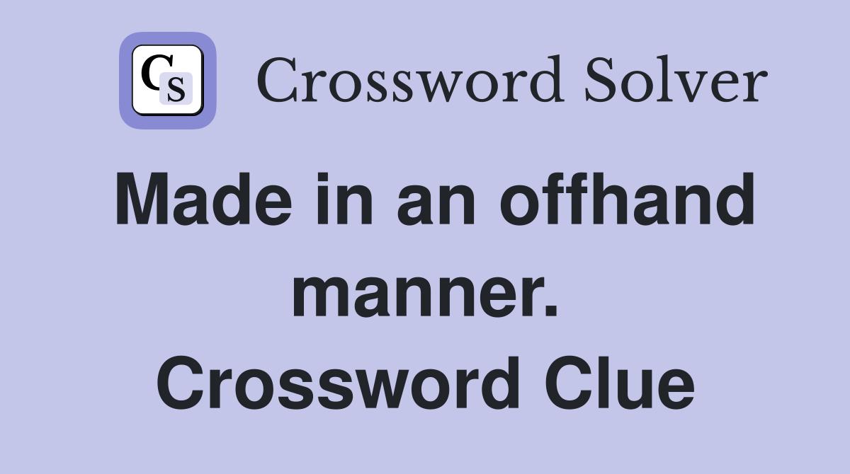 Made in an offhand manner. Crossword Clue