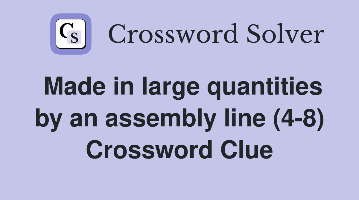 Made in large quantities by an assembly line (4-8) Crossword Clue