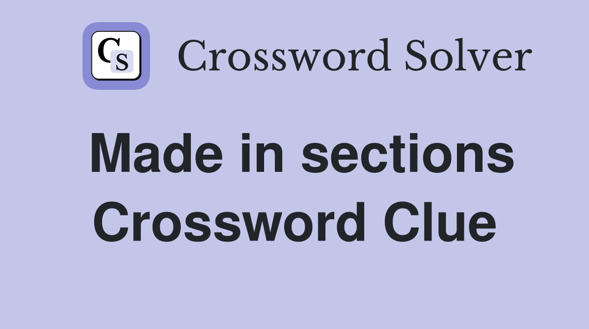 Made in sections Crossword Clue