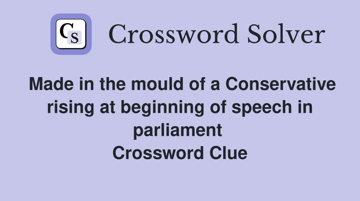 Made in the mould of a Conservative rising at beginning of speech in parliament  Crossword Clue