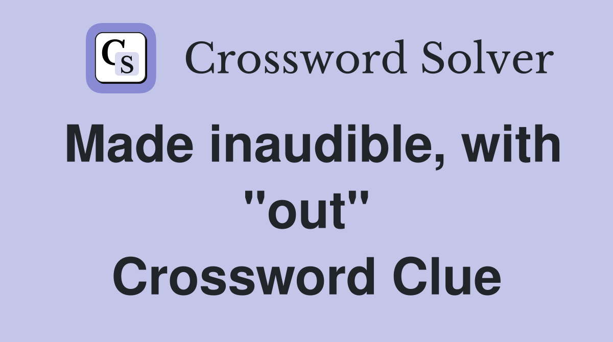 Made inaudible, with "out" Crossword Clue