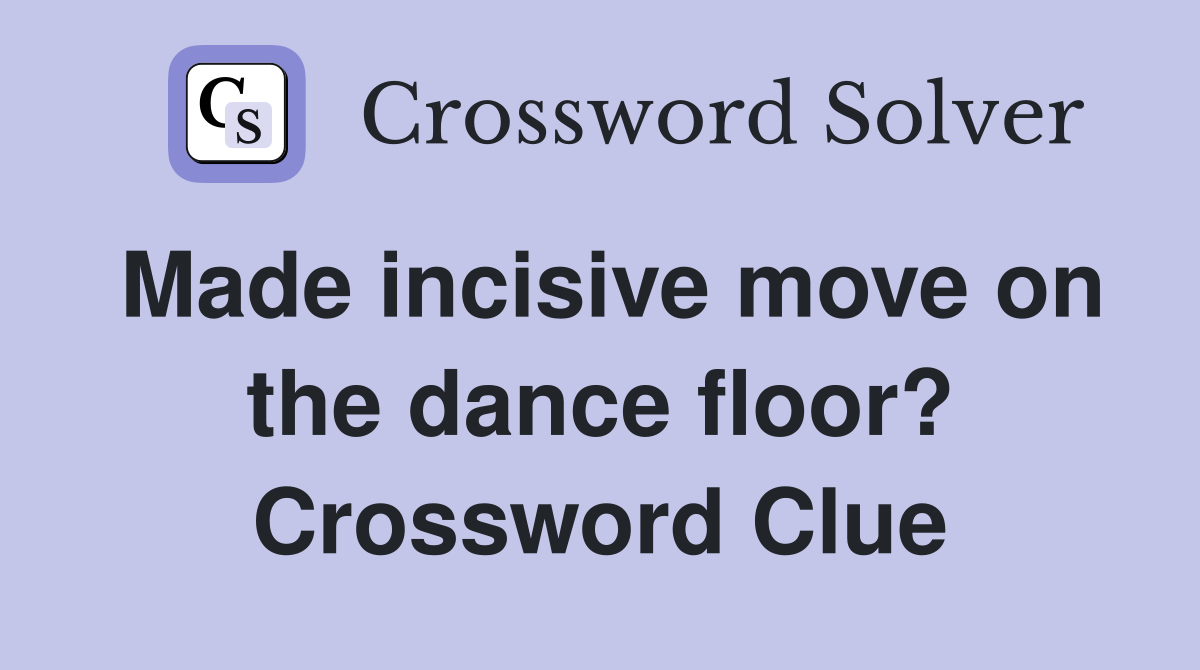 Made incisive move on the dance floor? Crossword Clue