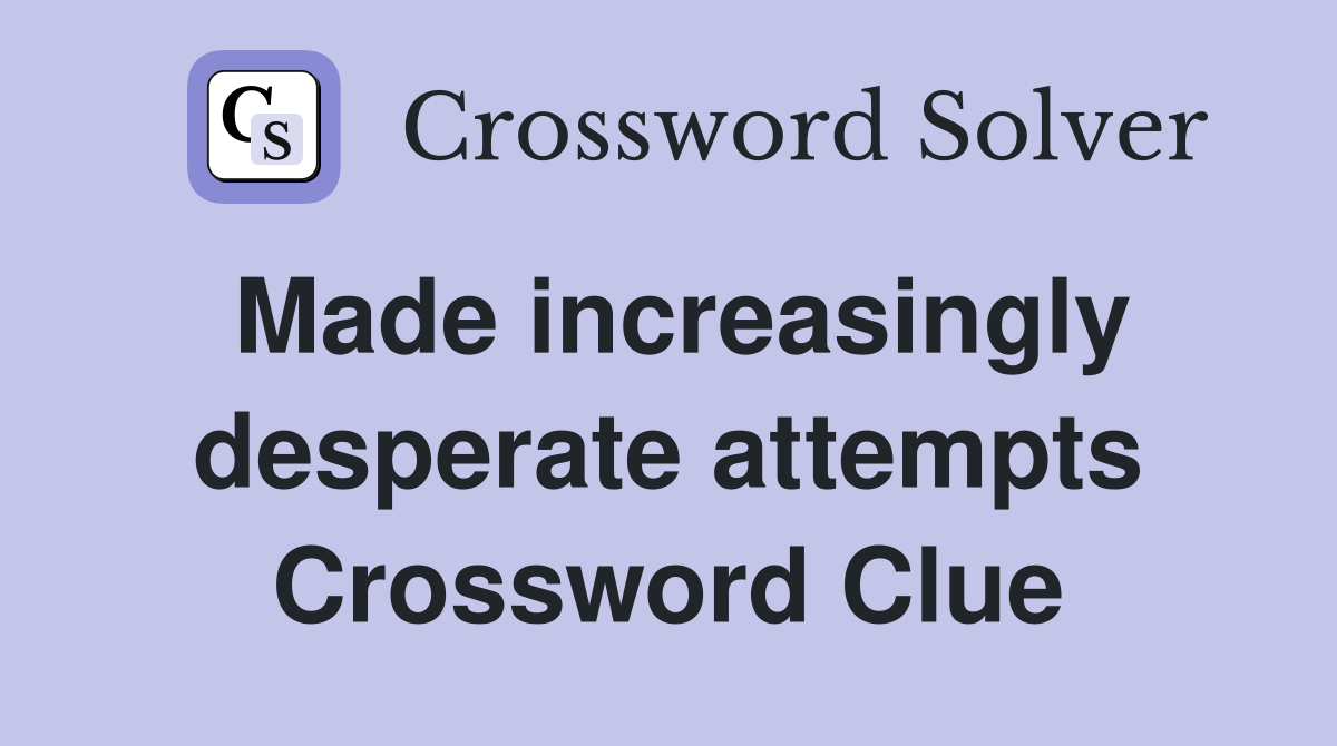 Made increasingly desperate attempts Crossword Clue
