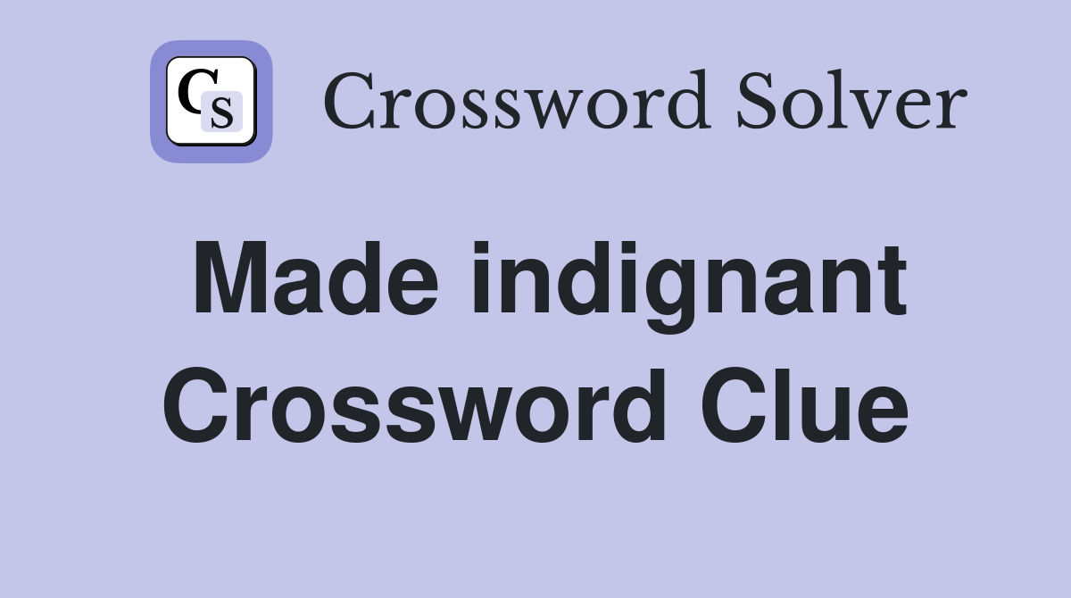 Made indignant Crossword Clue