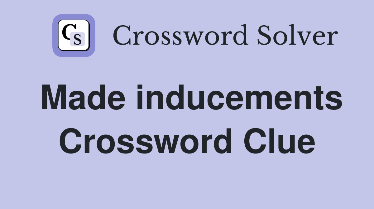 Made inducements Crossword Clue