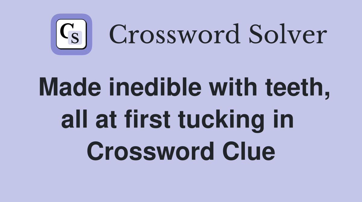 Made inedible with teeth, all at first tucking in  Crossword Clue