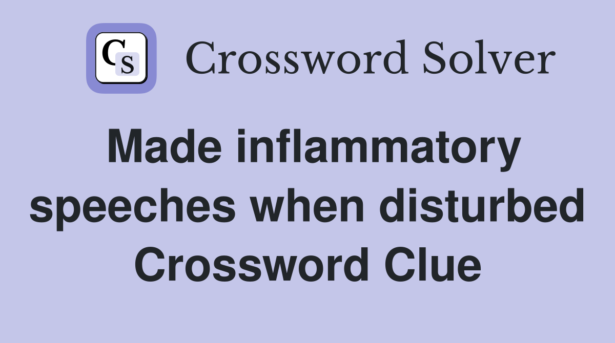 Made inflammatory speeches when disturbed Crossword Clue