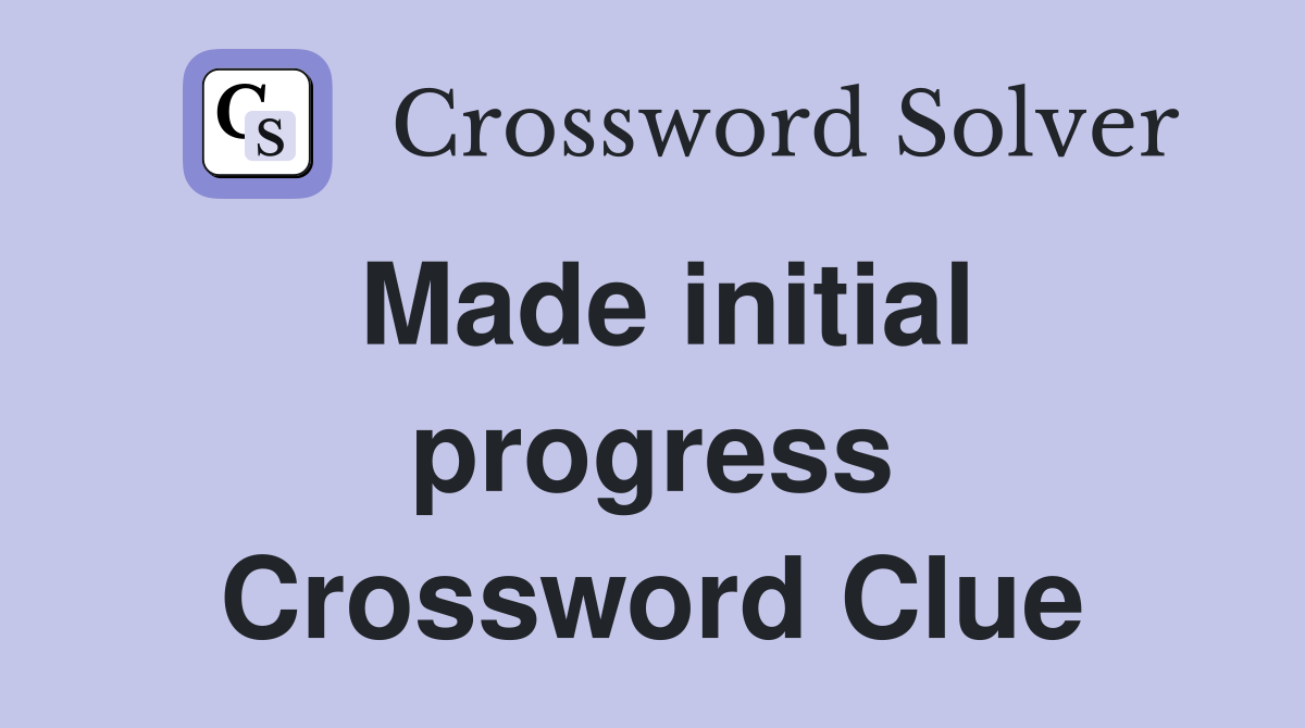 Made initial progress Crossword Clue