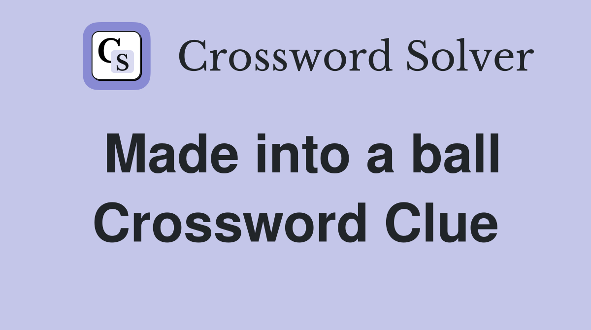 Made into a ball Crossword Clue