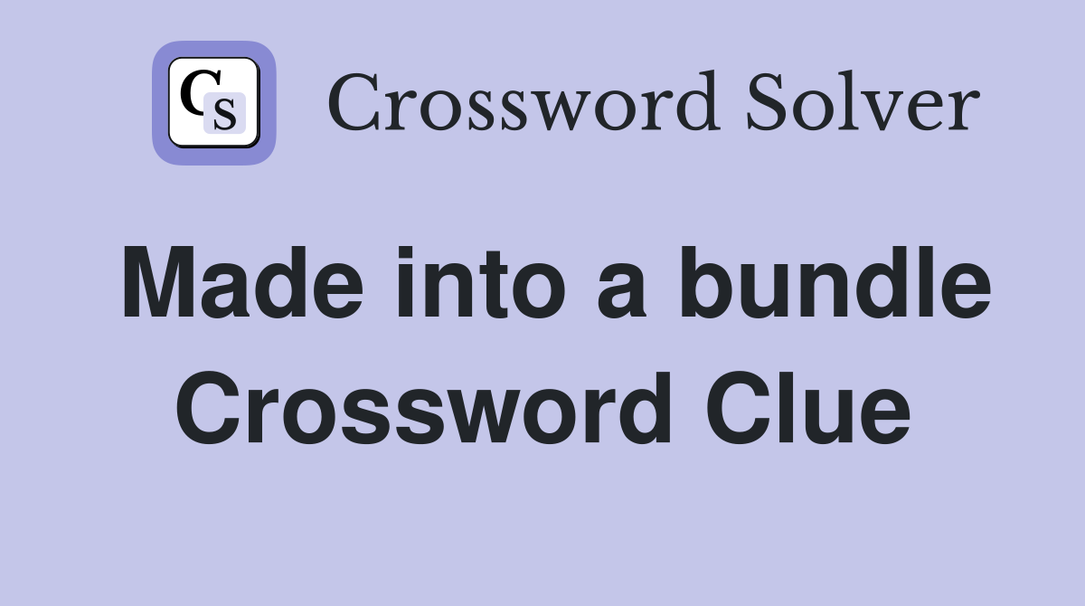 Made into a bundle Crossword Clue