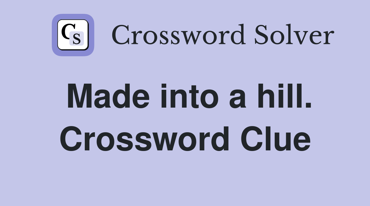 Made into a hill. Crossword Clue