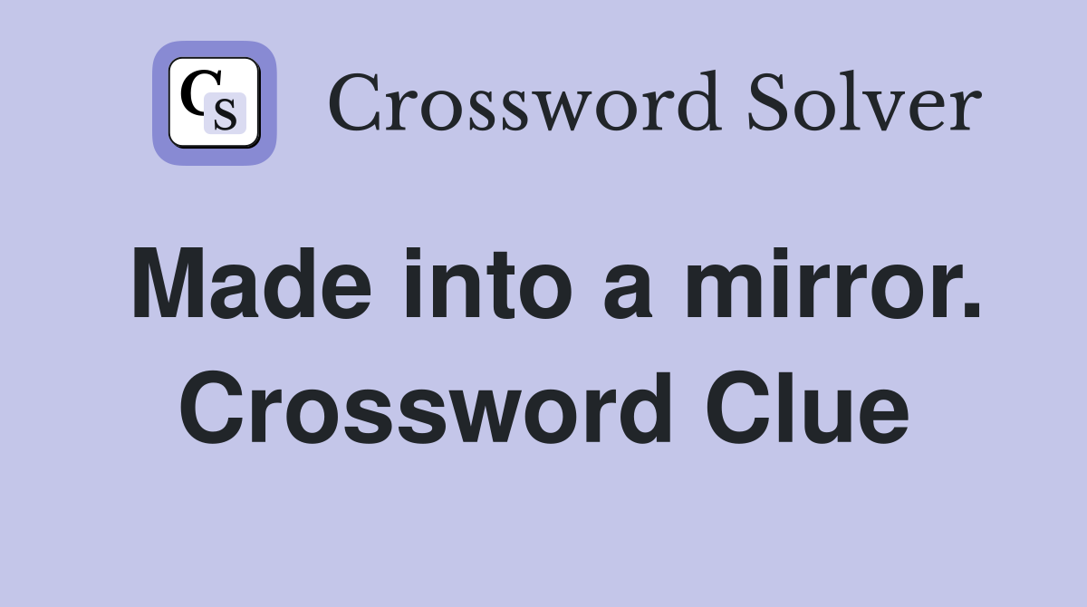 Made into a mirror. Crossword Clue