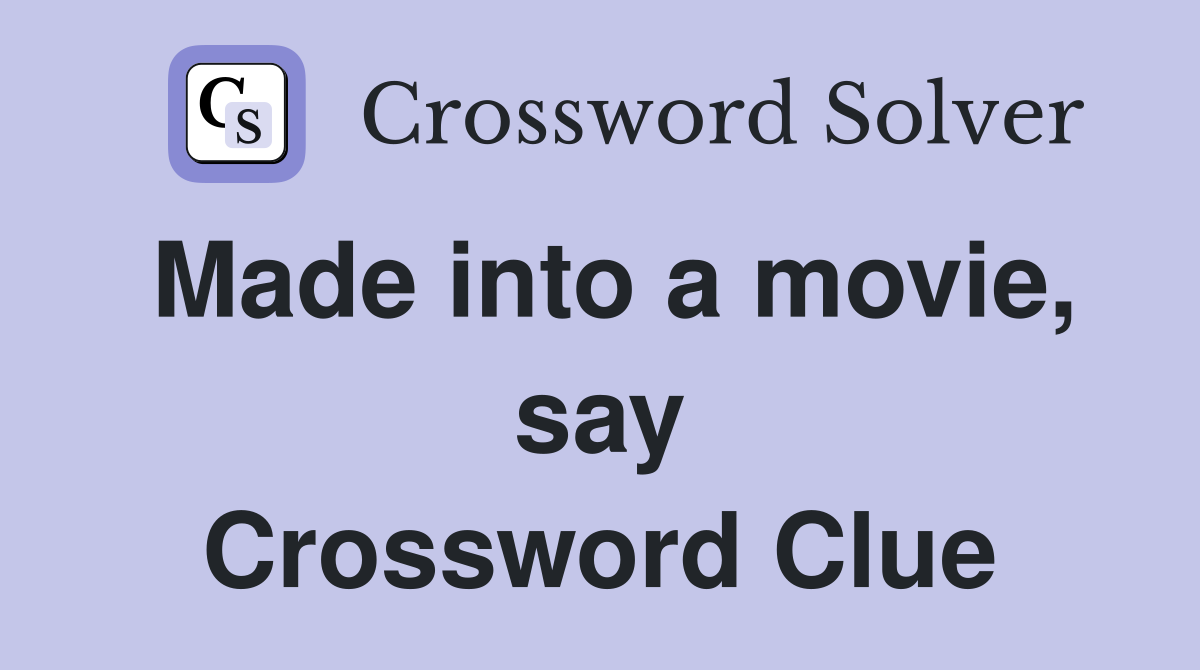 Made into a movie, say Crossword Clue