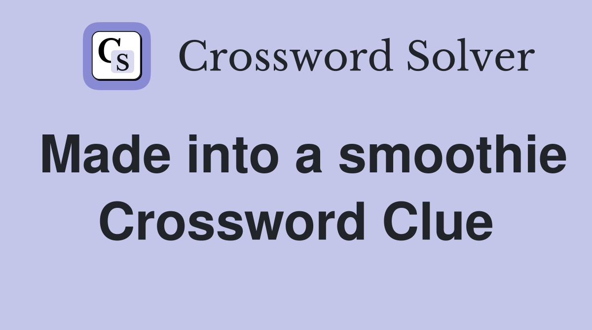 Made into a smoothie Crossword Clue