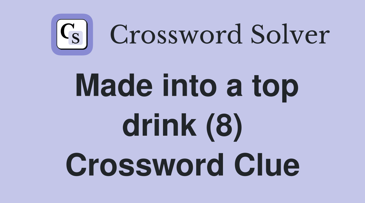 Made into a top drink (8) Crossword Clue