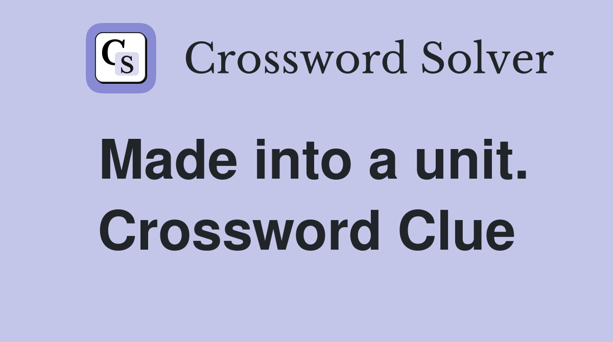 Made into a unit. Crossword Clue