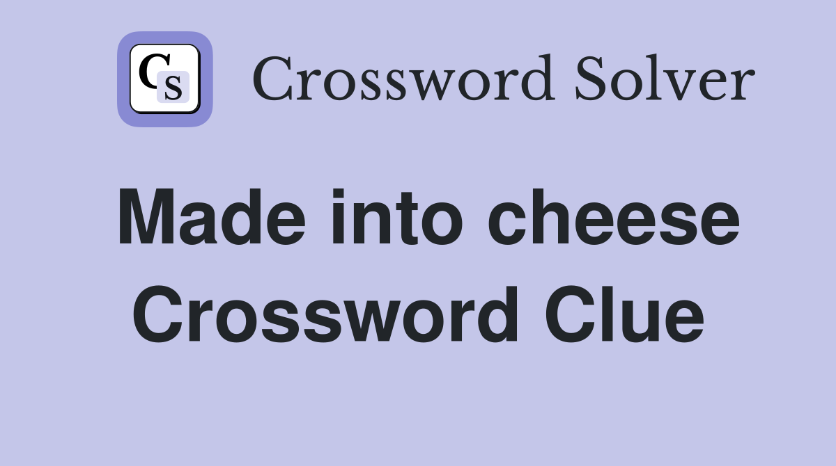 Made into cheese Crossword Clue