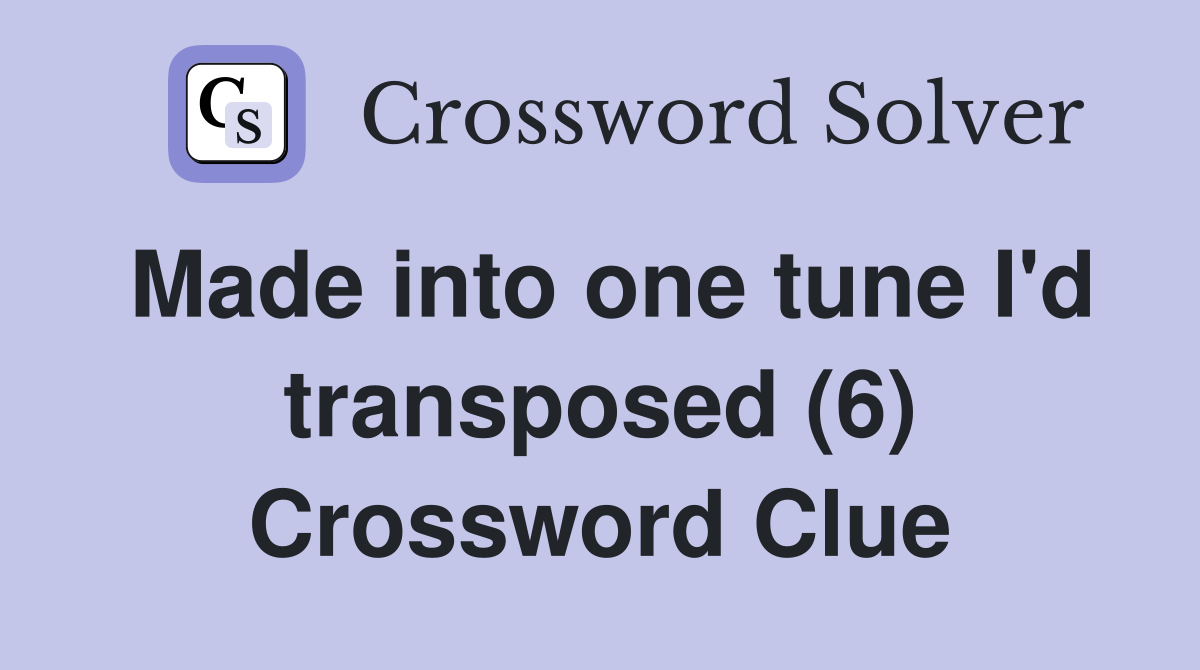 Made into one tune I'd transposed (6) Crossword Clue