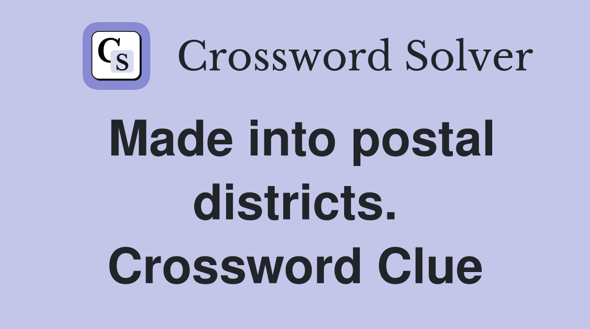 Made into postal districts. Crossword Clue